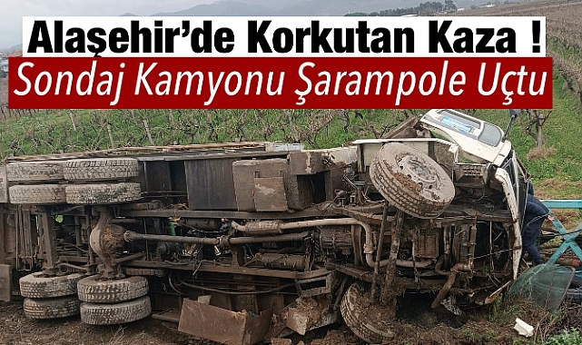 Alaşehir'de Sondaj Kamyonu şarampole uçtu: 1 Yaralı 