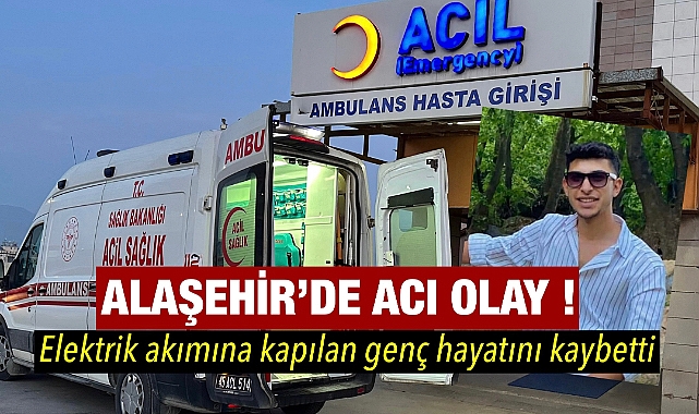 Alaşehir'de Yürek Yakan Olay: 20 Yaşındaki Genç Elektrik Akımına Kapılarak Hayatını Kaybetti