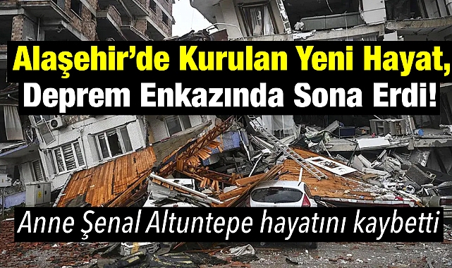 Alaşehir'den Adıyaman'a Uzanan Acı Yolculuk: Diş Tedavisi İçin Giden Anne, Depremde Hayatını Kaybetti