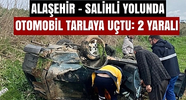 Alaşehir - Salihli yolunda korkutan kaza! Otomobil tarlaya uçtu: 2 yaralı