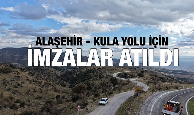 Baybatur; “Alaşehir - Kula “ Yolu Yapım Sözleşmesi İmzalandı