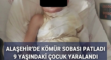 Alaşehir'de 7 Kişilik Ailenin Yaşadığı Evde Kömür Sobası Patladı: Yangında 9 Yaşındaki Çocuk Yaralandı