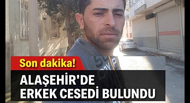 Alaşehir'de erkek cesedi bulundu