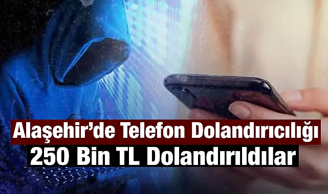 Alaşehir’de Telefon Dolandırıcılığı: 250 Bin TL Buhar Oldu
