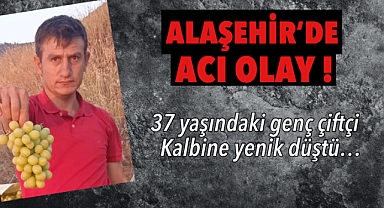 Alaşehir'de acı olay: Genç çiftçi tarlasında çalıştığı sırada hayatını kaybetti 
