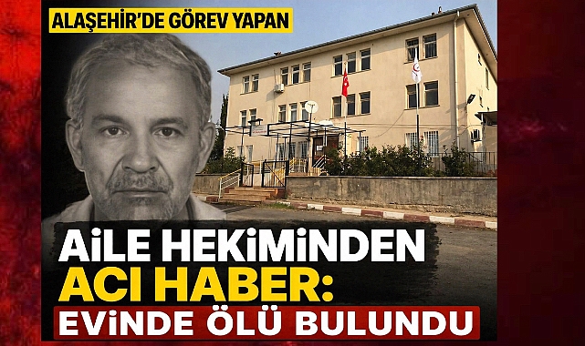 Alaşehir'de Aile Hekiminden Acı Haber: Evinde Ölü Bulundu