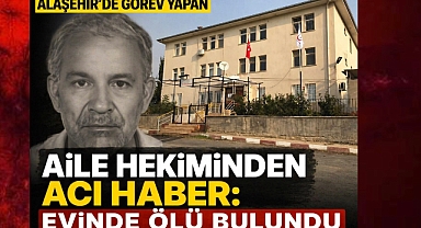 Alaşehir'de Aile Hekiminden Acı Haber: Evinde Ölü Bulundu