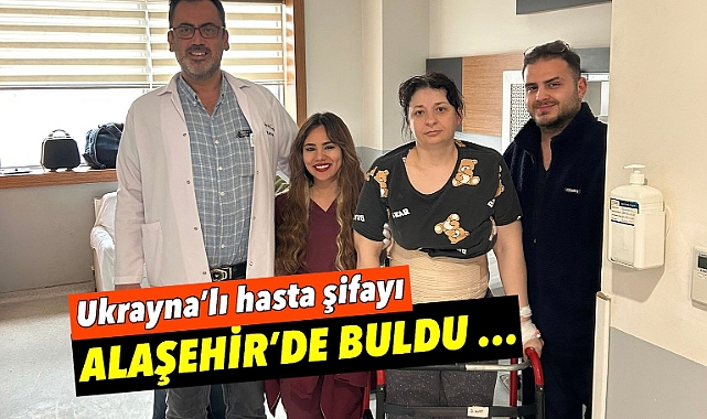 Alaşehir'de Sağlık Başarısı: Ukraynalı Hasta Sağlığına Alaşehir'de Kavuştu