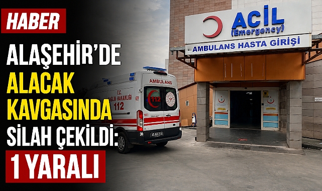 Alaşehir’de Alacak Verecek Kavgası Kanlı Bitti: 1 Yaralı