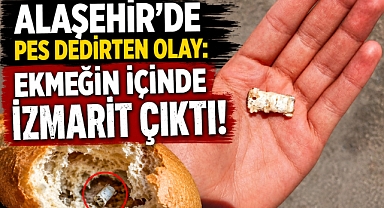 ALAŞEHİR'DE EKMEKTEN SİGARA İZMARİTİ ÇIKTI: VATANDAŞLAR TEPKİLİ