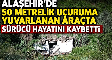 Alaşehir'de Feci Kaza: Uçuruma Yuvarlanan Araçta 1 Kişi Hayatını Kaybetti