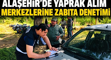 Alaşehir’de Yaprak Alım Merkezlerine Zabıta Denetimi