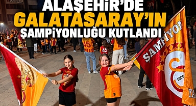 Galatasaray'ın 26. Şampiyonluğu Alaşehir'de Büyük Coşkuyla Kutlandı