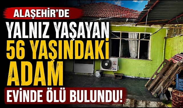 Alaşehir'de Evinde Yalnız Yaşayan Adam Ölü Bulundu