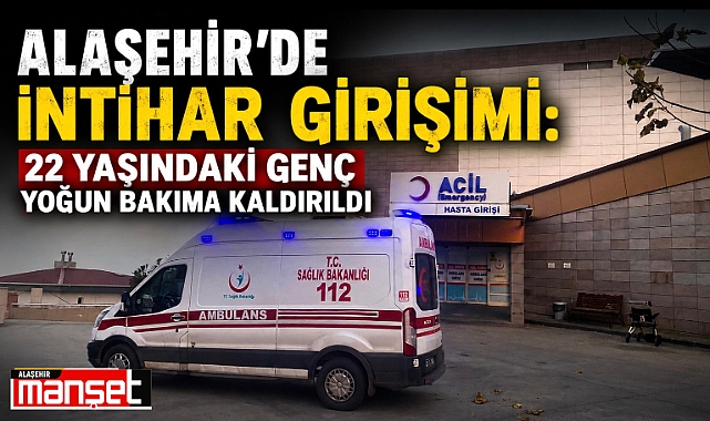Alaşehir'de İnti'har Girişimi: 22 Yaşındaki Genç Yoğun Bakıma Kaldırıldı