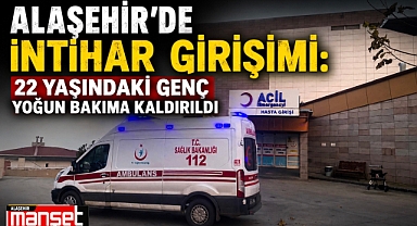 Alaşehir'de İnti'har Girişimi: 22 Yaşındaki Genç Yoğun Bakıma Kaldırıldı