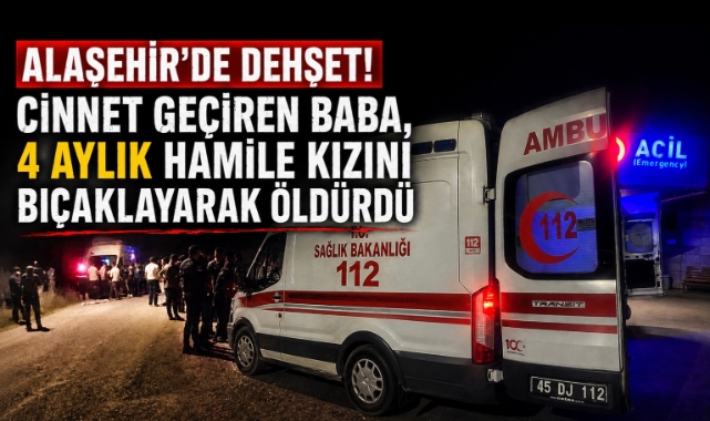 Alaşehir'de Kan Donduran Olay: Baba, Hamile Kızını Bıçaklayarak Öldürdü