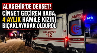 Alaşehir'de Kan Donduran Olay: Baba, Hamile Kızını Bıçaklayarak Öldürdü