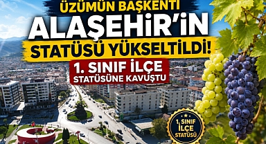 Alaşehir’in İdari Statüsü Yükseldi: 2. Sınıftan 1. Sınıfa Çıkarıldı