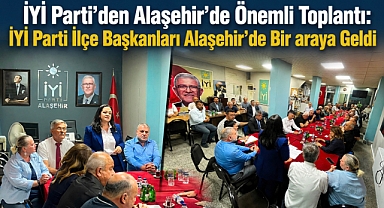 İYİ Parti Teşkilatları Alaşehir'de Bir Araya Geldi: İlçe Başkanları Toplantısı Gerçekleştirildi