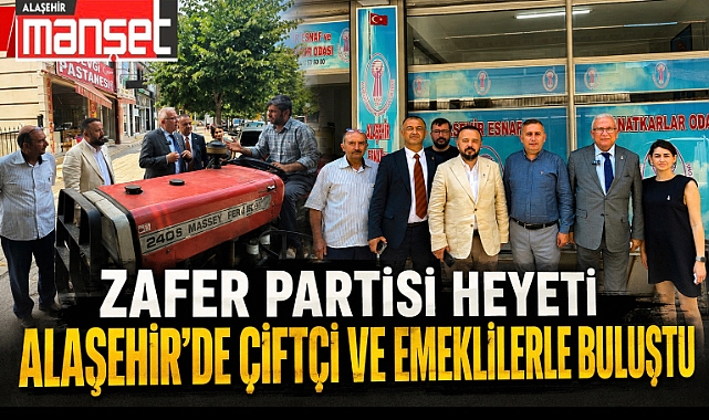 Zafer Partisi'nden Alaşehir Çıkarması: Üretici, Esnaf ve Emeklilerin Sorunları Masaya Yatırıldı