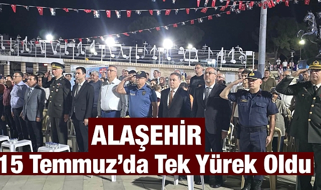 Alaşehir 15 Temmuz’da Tek Yürek Oldu: Demokrasi ve Milli Birlik Günü Coşkuyla Anıldı
