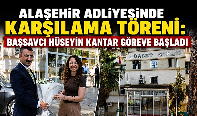Alaşehir Cumhuriyet Başsavcısı Hüseyin Kantar Göreve Başladı