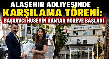 Alaşehir Cumhuriyet Başsavcısı Hüseyin Kantar Göreve Başladı