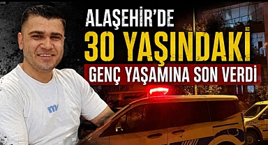 Alaşehir'de 30 Yaşındaki Genç Yaşamına Son Verdi 