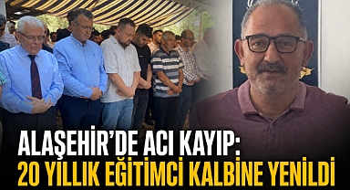 Alaşehir’de Eğitim Camiası Yasa Boğuldu: 20 Yıllık Eğitimci Kalbine Yenildi