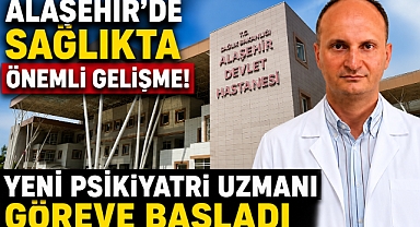 Alaşehir'de Sağlıkta Kalite Artışı: Yeni Psikiyatri Uzmanı Hasta Kabulüne Başladı