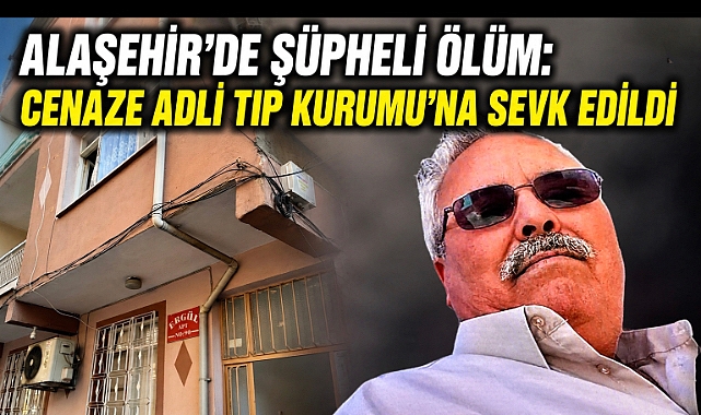 Alaşehir’de Şüpheli Ölüm: Lavaboda Hareketsiz Halde Bulundu 
