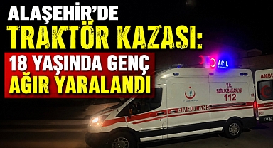 Alaşehir'de Talihsiz Kaza: Devrilen Traktörün Altında Kalan 18 Yaşındaki Genç Ağır Yaralandı