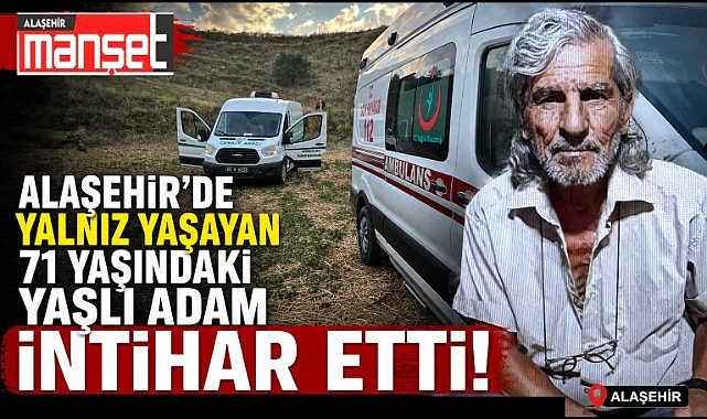 Alaşehir'de Üzen Ölüm: 71 Yaşındaki Vatandaş Hayatına Son Verdi