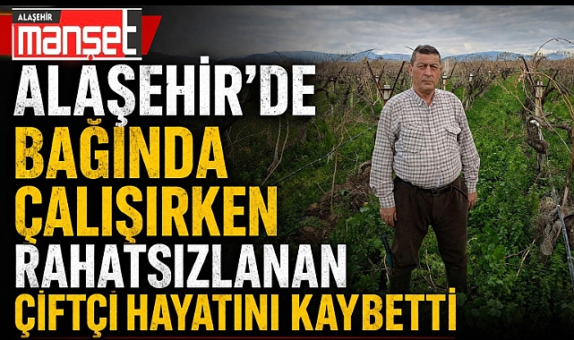 Alaşehir’de Üzücü Olay: Üzüm Bağına Giden 68 Yaşındaki Çiftçi Hayatını Kaybetti