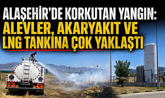 Alaşehir'de Yangın Paniği: Alevler, Akaryakıt İstasyonu ve LNG Tankını Tehdit Etti 
