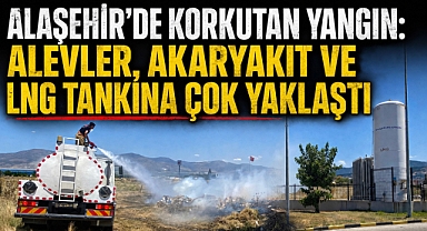 Alaşehir'de Yangın Paniği: Alevler, Akaryakıt İstasyonu ve LNG Tankını Tehdit Etti 